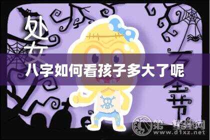 八字如何看孩子多大了呢