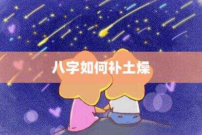 八字如何补土燥