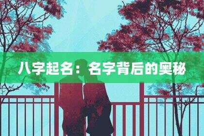 八字起名：名字背后的奥秘