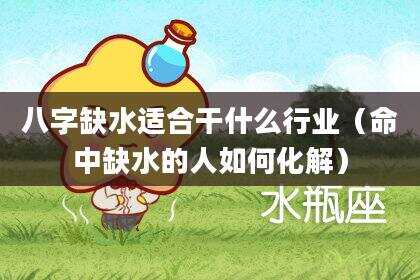 八字缺水适合干什么行业（命中缺水的人如何化解）