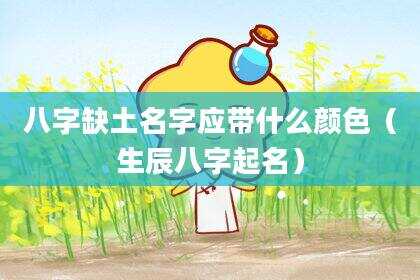 八字缺土名字应带什么颜色（生辰八字起名）