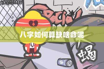 八字如何算缺啥命呢