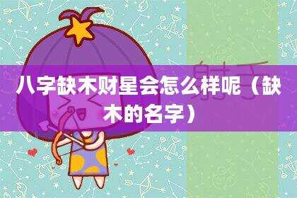 八字缺木财星会怎么样呢（缺木的名字）