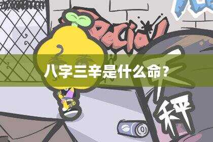 八字三辛是什么命？