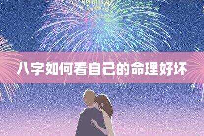 八字如何看自己的命理好坏