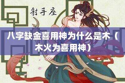 八字缺金喜用神为什么是木（木火为喜用神）