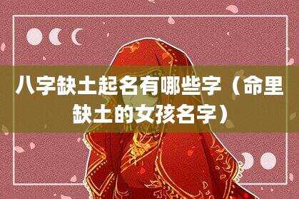八字缺土起名有哪些字（命里缺土的女孩名字）