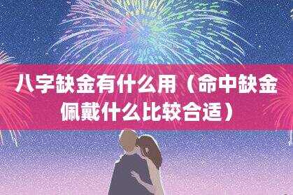 八字缺金有什么用（命中缺金佩戴什么比较合适）