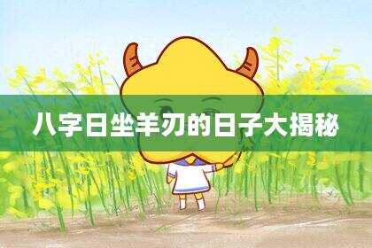 八字日坐羊刃的日子大揭秘