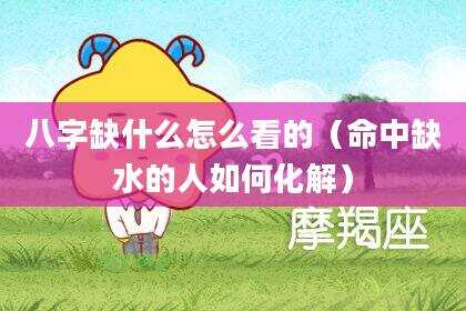 八字缺什么怎么看的（命中缺水的人如何化解）