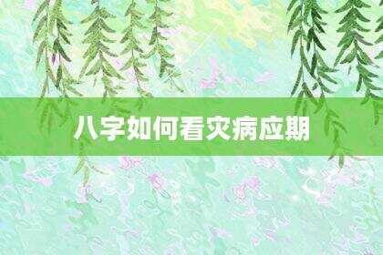 八字如何看灾病应期