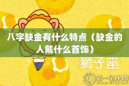 八字缺金有什么特点（缺金的人戴什么首饰）