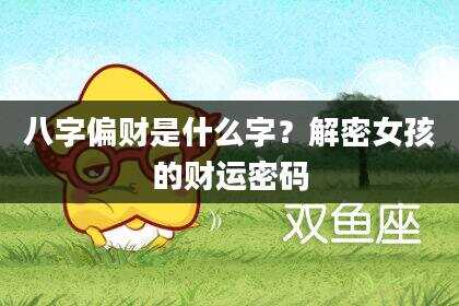 八字偏财是什么字？解密女孩的财运密码