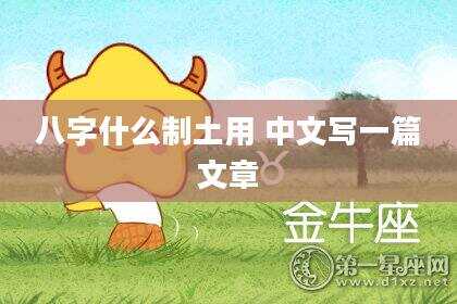 八字什么制土用 中文写一篇文章