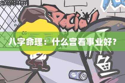 八字命理：什么宫看事业好？