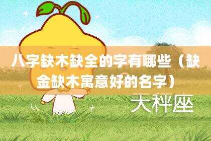 八字缺木缺全的字有哪些（缺金缺木寓意好的名字）