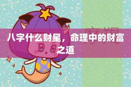 八字什么财星，命理中的财富之道