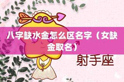 八字缺水金怎么区名字（女缺金取名）