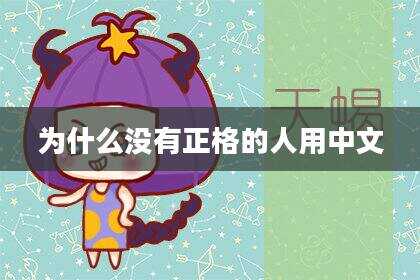 为什么没有正格的人用中文