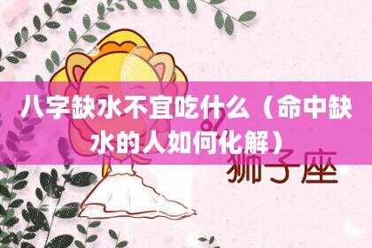 八字缺水不宜吃什么（命中缺水的人如何化解）