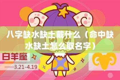 八字缺水缺土戴什么（命中缺水缺土怎么取名字）