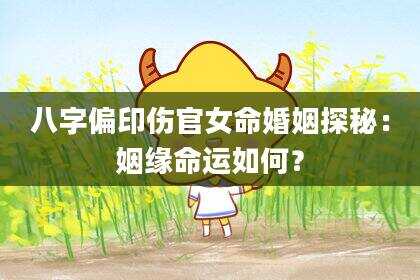 八字偏印伤官女命婚姻探秘：姻缘命运如何？