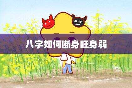 八字如何断身旺身弱