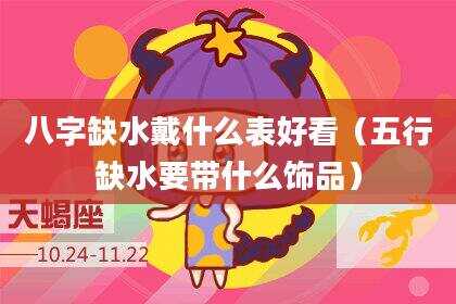 八字缺水戴什么表好看（五行缺水要带什么饰品）