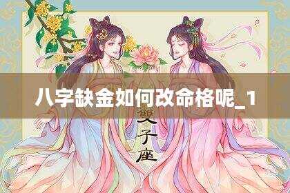 八字缺金如何改命格呢_1