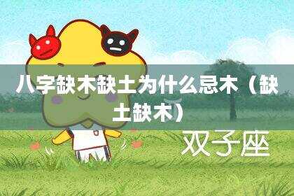 八字缺木缺土为什么忌木（缺土缺木）