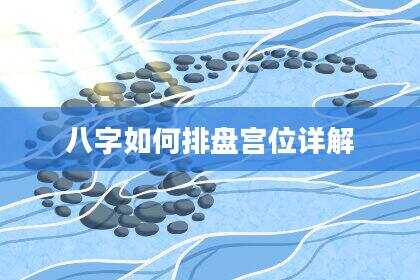 八字如何排盘宫位详解