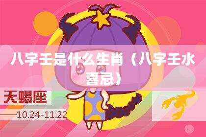 八字壬是什么生肖（八字壬水喜忌）