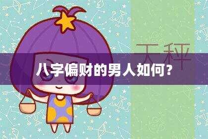 八字偏财的男人如何？