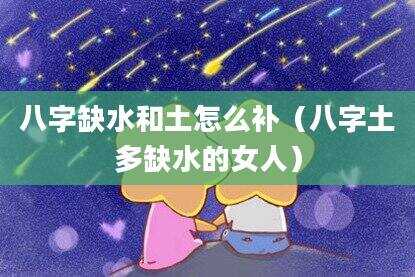 八字缺水和土怎么补（八字土多缺水的女人）