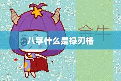 八字什么是禄刃格