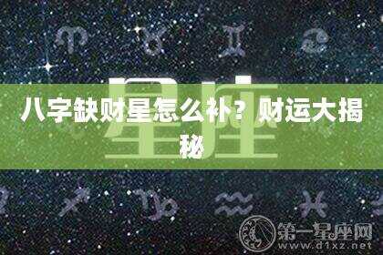 八字缺财星怎么补？财运大揭秘