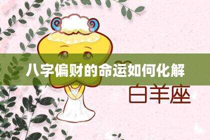 八字偏财的命运如何化解