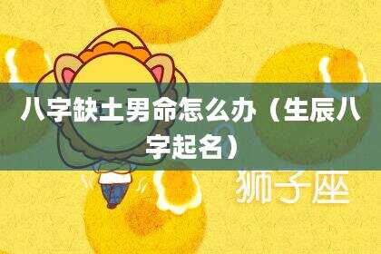 八字缺土男命怎么办（生辰八字起名）