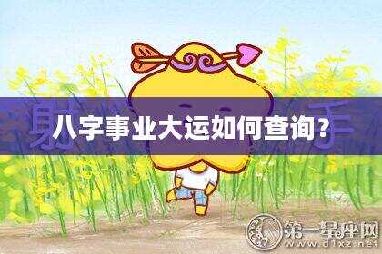 八字事业大运如何查询？