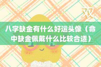 八字缺金有什么好运头像（命中缺金佩戴什么比较合适）