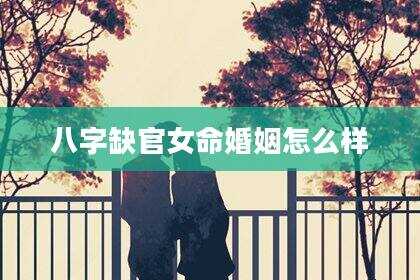 八字缺官女命婚姻怎么样