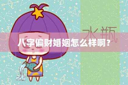 八字偏财婚姻怎么样啊？