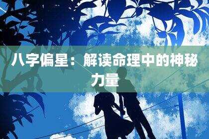 八字偏星：解读命理中的神秘力量