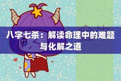 八字七杀：解读命理中的难题与化解之道