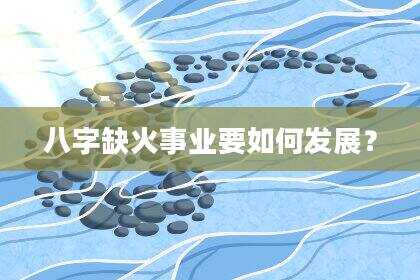 八字缺火事业要如何发展？