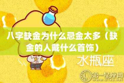 八字缺金为什么忌金太多（缺金的人戴什么首饰）