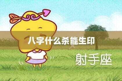 八字什么杀能生印