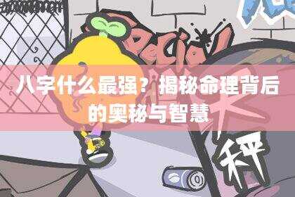 八字什么最强？揭秘命理背后的奥秘与智慧