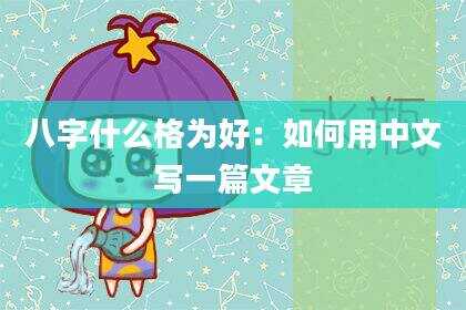 八字什么格为好：如何用中文写一篇文章