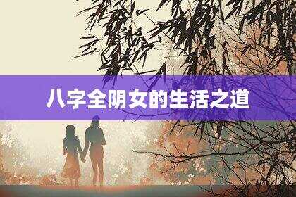 八字全阴女的生活之道
